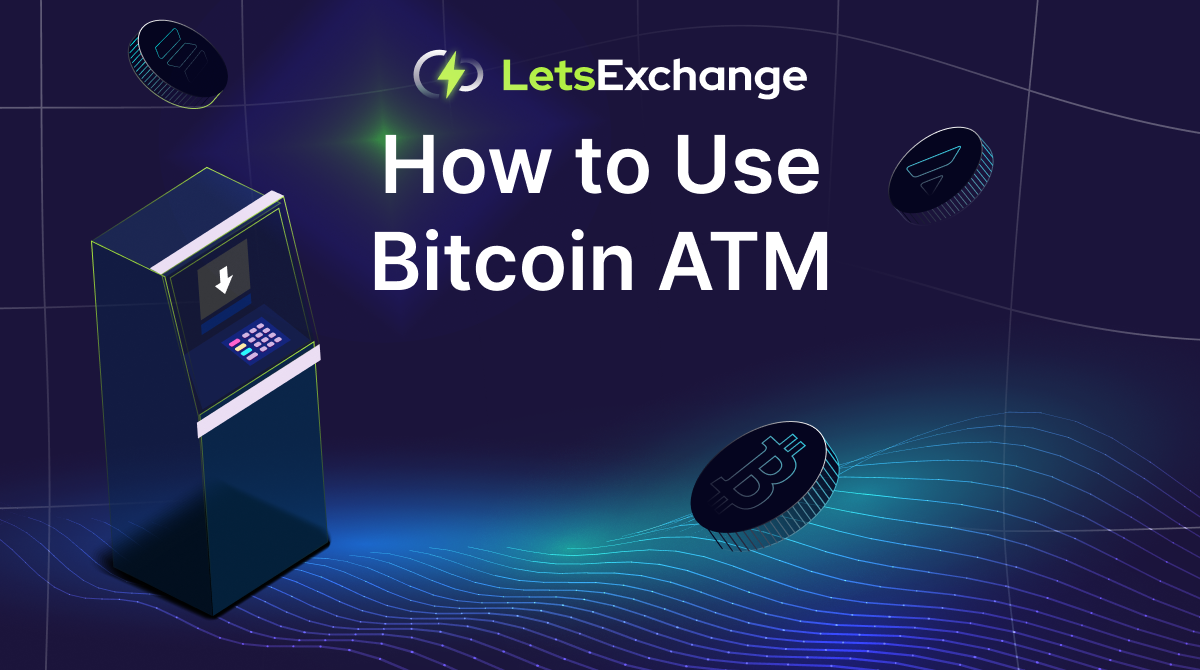 How to Use Bitcoin ATM: Main Steps to Success | LetsExchange
