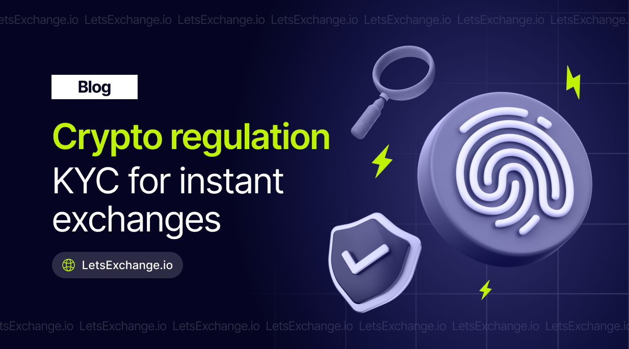 Tightening Cryptocurrency Exchange Regulations. Why the Absence of KYC Can Be a Drawback for Instant Exchange Services | LetsExchange