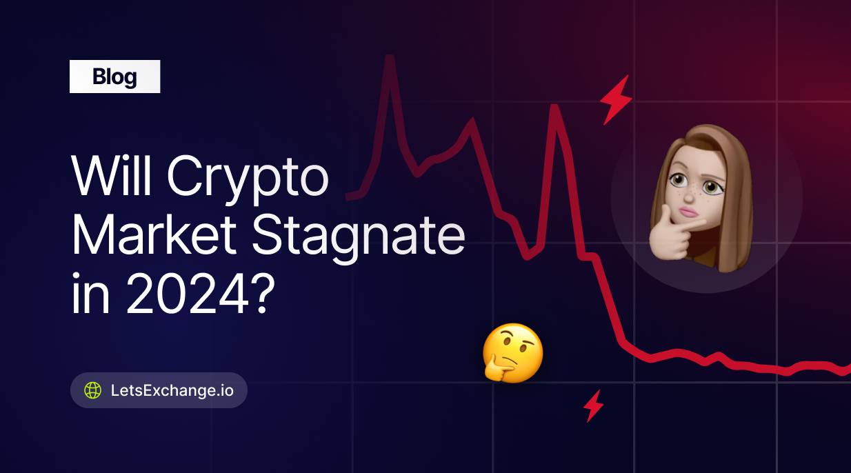 Drivers of the cryptocurrency market and reasons for anticipating market stagnation in 2024 | LetsExchange